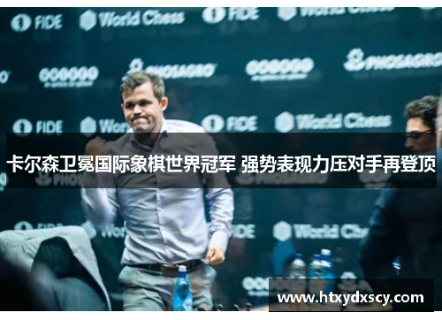 卡尔森卫冕国际象棋世界冠军 强势表现力压对手再登顶